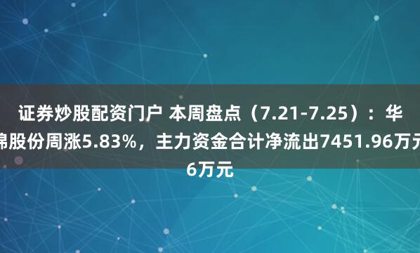 证券炒股配资门户 本周盘点（7.21-7.25）：华锦股份周涨5.83%，主力资金合计净流出7451.96万元