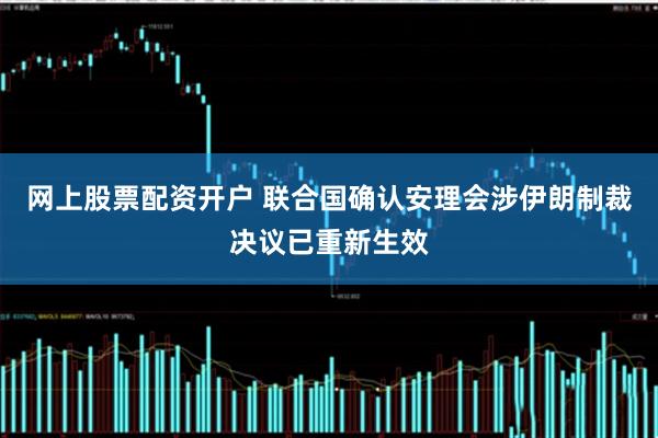网上股票配资开户 联合国确认安理会涉伊朗制裁决议已重新生效
